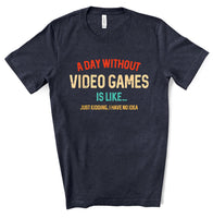 A Day Without Video Games Is Like Just Kidding I Have No Idea Screen Print Transfer - HIGH HEAT FORMULA - RTS