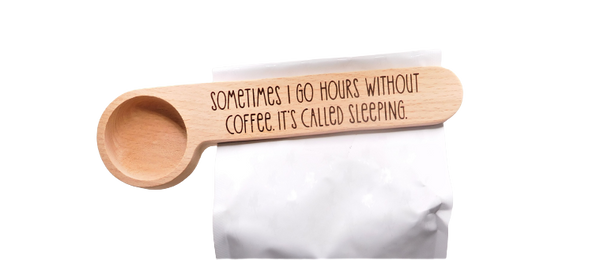 Sometime I Go Hours Without Coffee.  It's Called Sleeping - Coffee Scoop