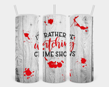 I'd Rather Be Watching Crime Shows Sublimation Transfer for 20 Ounce Skinny Tumbler - SUBLIMATION TRANSFER - RTS