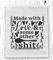 Made With Love and Some Other Shit Flour Sack Towel Screen Print Transfer - RTS