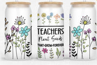 Teachers Plant Seeds that Grow Forever 16 oz. Libbey Can - SUBLIMATION TRANSFER - RTS