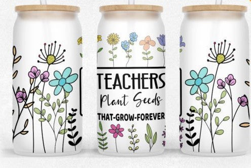 Teachers Plant Seeds that Grow Forever 16 oz. Libbey Can - SUBLIMATION TRANSFER - RTS