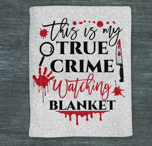 This is My True Crime Watching Blanket - SUBLIMATION TRANSFER - RTS