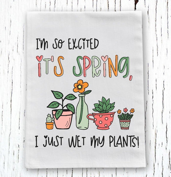 I'm So Excited It's Spring, I Wet My Plants Towel Size Screen Print Transfer - HIGH HEAT FORMULA - RTS
